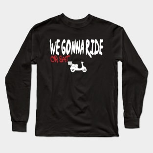 we gonna ride or eat Long Sleeve T-Shirt